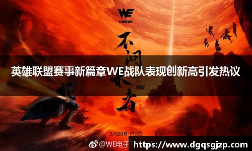 英雄联盟赛事新篇章WE战队表现创新高引发热议