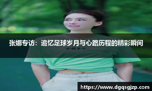 张娜专访：追忆足球岁月与心路历程的精彩瞬间