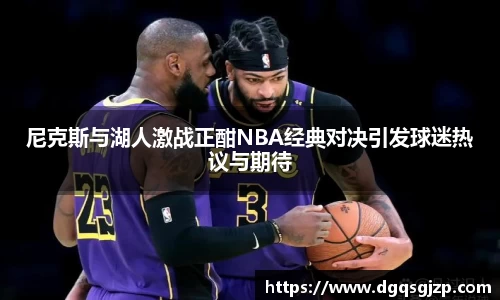 尼克斯与湖人激战正酣NBA经典对决引发球迷热议与期待