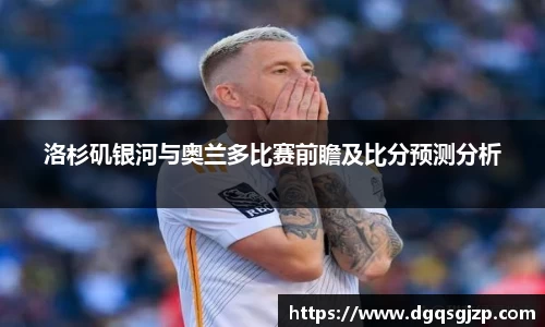 洛杉矶银河与奥兰多比赛前瞻及比分预测分析